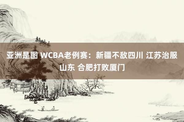 亚洲是图 WCBA老例赛：新疆不敌四川 江苏治服山东 合肥打败厦门