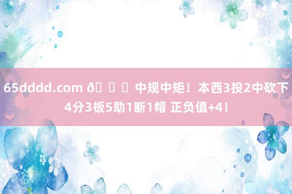 65dddd.com 😝中规中矩！本西3投2中砍下4分3板5助1断1帽 正负值+4！